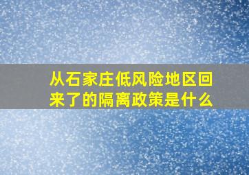 从石家庄低风险地区回来了的隔离政策是什么