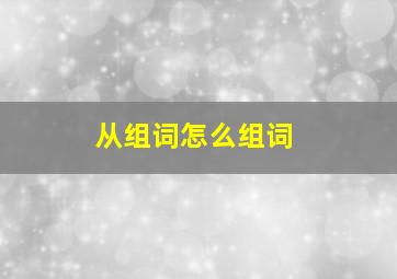 从组词怎么组词