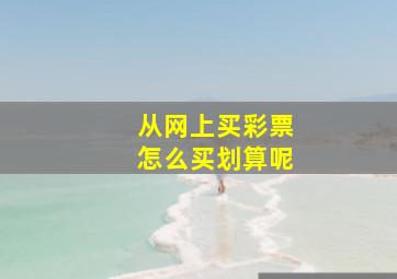 从网上买彩票怎么买划算呢