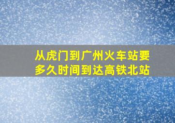 从虎门到广州火车站要多久时间到达高铁北站