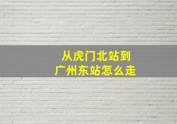 从虎门北站到广州东站怎么走