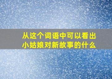 从这个词语中可以看出小姑娘对新故事的什么