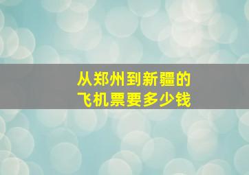 从郑州到新疆的飞机票要多少钱