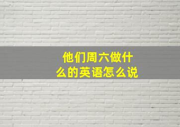 他们周六做什么的英语怎么说