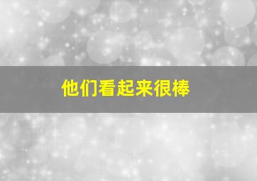 他们看起来很棒