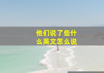 他们说了些什么英文怎么说