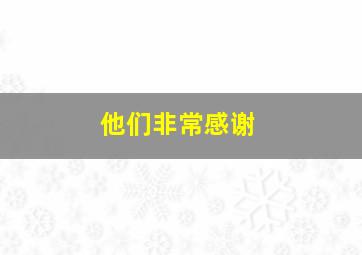 他们非常感谢