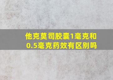 他克莫司胶囊1毫克和0.5毫克药效有区别吗