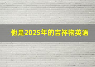 他是2025年的吉祥物英语