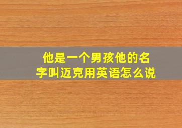 他是一个男孩他的名字叫迈克用英语怎么说