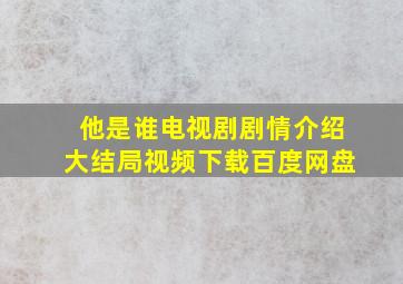 他是谁电视剧剧情介绍大结局视频下载百度网盘