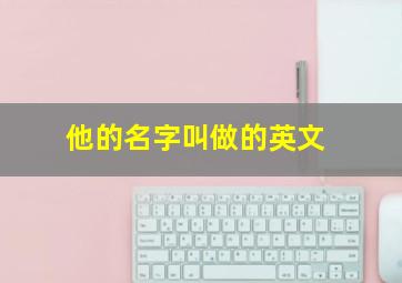 他的名字叫做的英文