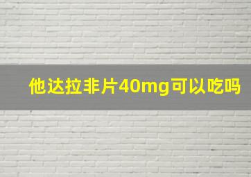 他达拉非片40mg可以吃吗