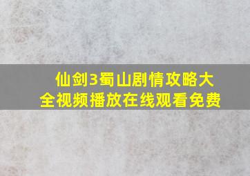 仙剑3蜀山剧情攻略大全视频播放在线观看免费