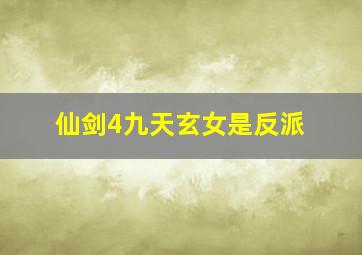 仙剑4九天玄女是反派