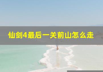 仙剑4最后一关前山怎么走