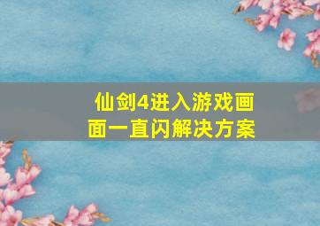 仙剑4进入游戏画面一直闪解决方案