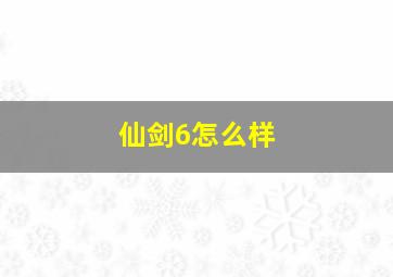 仙剑6怎么样