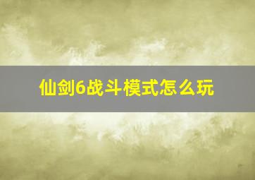 仙剑6战斗模式怎么玩