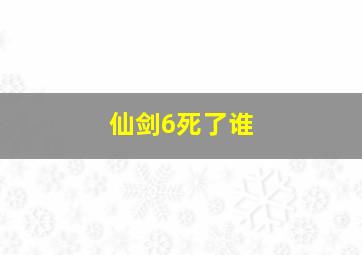 仙剑6死了谁