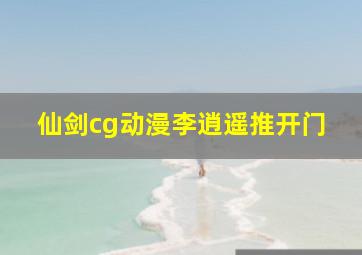 仙剑cg动漫李逍遥推开门