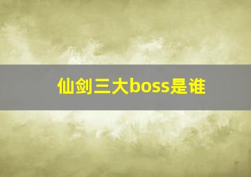 仙剑三大boss是谁