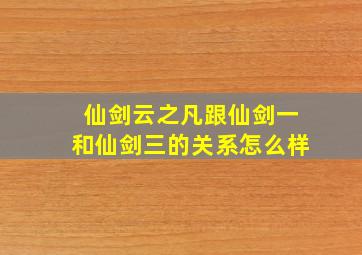 仙剑云之凡跟仙剑一和仙剑三的关系怎么样