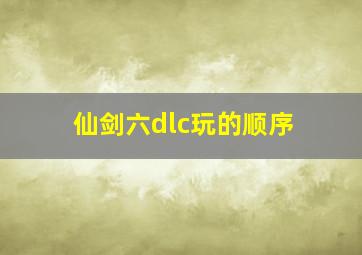 仙剑六dlc玩的顺序