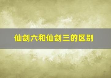 仙剑六和仙剑三的区别