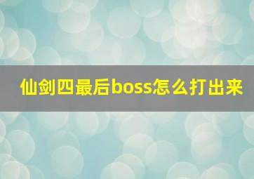 仙剑四最后boss怎么打出来