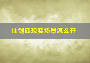 仙剑四现实场景怎么开