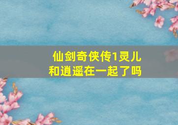 仙剑奇侠传1灵儿和逍遥在一起了吗