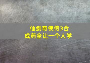 仙剑奇侠传3合成药全让一个人学