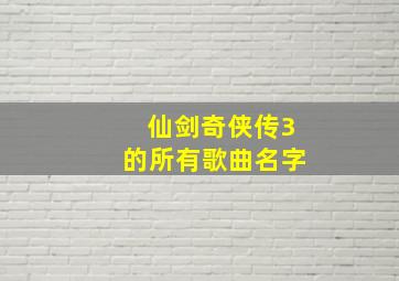 仙剑奇侠传3的所有歌曲名字