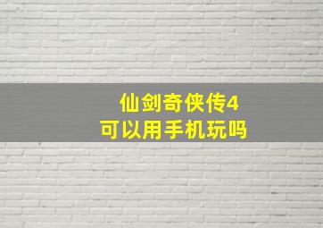 仙剑奇侠传4可以用手机玩吗