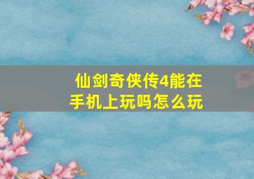 仙剑奇侠传4能在手机上玩吗怎么玩