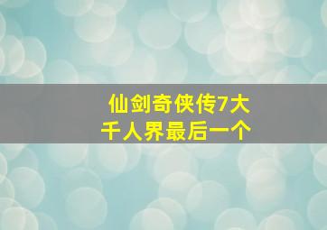 仙剑奇侠传7大千人界最后一个