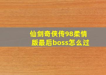 仙剑奇侠传98柔情版最后boss怎么过