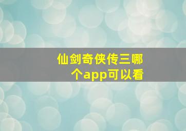 仙剑奇侠传三哪个app可以看