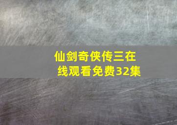 仙剑奇侠传三在线观看免费32集