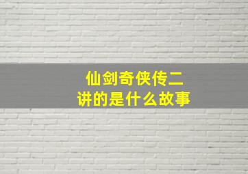 仙剑奇侠传二讲的是什么故事