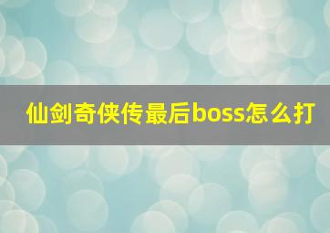 仙剑奇侠传最后boss怎么打