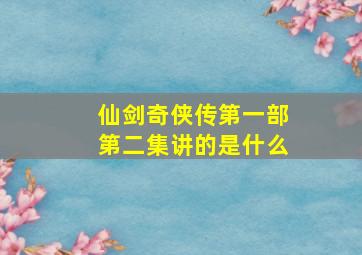 仙剑奇侠传第一部第二集讲的是什么