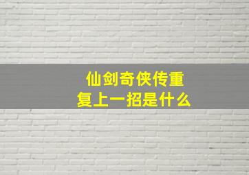 仙剑奇侠传重复上一招是什么