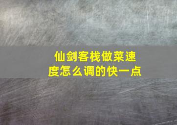 仙剑客栈做菜速度怎么调的快一点