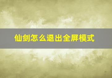 仙剑怎么退出全屏模式