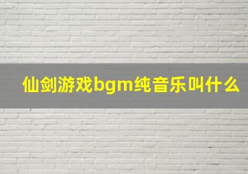 仙剑游戏bgm纯音乐叫什么