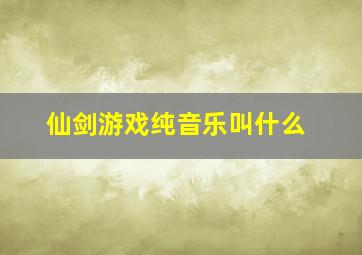 仙剑游戏纯音乐叫什么