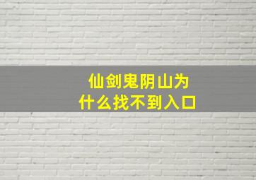 仙剑鬼阴山为什么找不到入口