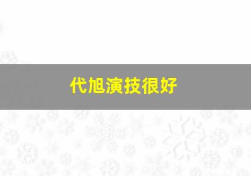 代旭演技很好